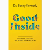 Good Inside: A Guide to Becoming the Parent You Want to Be